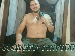 300bobbysexy300
