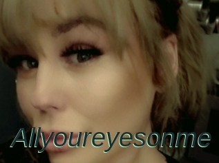 Allyoureyesonme
