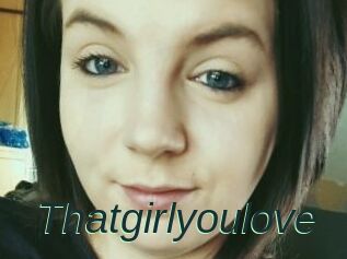 Thatgirlyoulove
